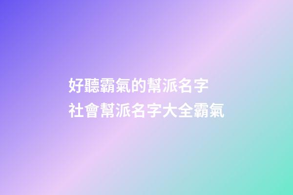 好聽霸氣的幫派名字 社會幫派名字大全霸氣